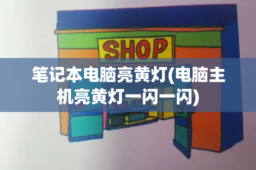 笔记本电脑亮黄灯(电脑主机亮黄灯一闪一闪)-第1张图片-星选测评