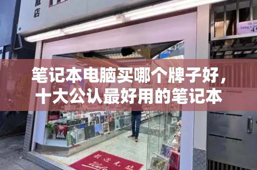 笔记本电脑买哪个牌子好，十大公认最好用的笔记本