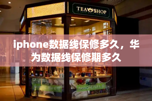 iphone数据线保修多久，华为数据线保修期多久