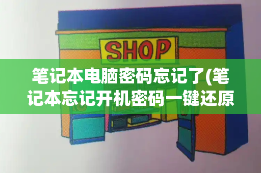 笔记本电脑密码忘记了(笔记本忘记开机密码一键还原)