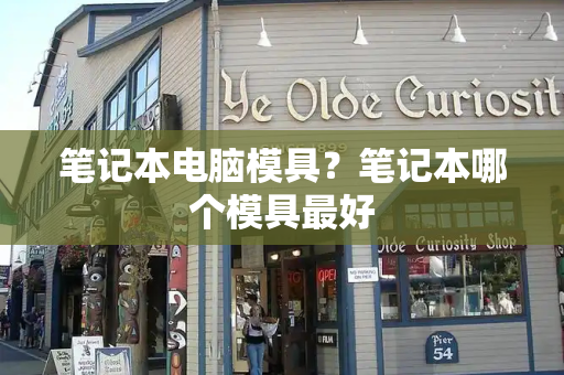 笔记本电脑模具？笔记本哪个模具最好