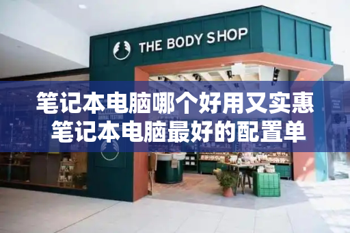 笔记本电脑哪个好用又实惠 笔记本电脑最好的配置单