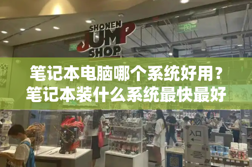 笔记本电脑哪个系统好用？笔记本装什么系统最快最好用