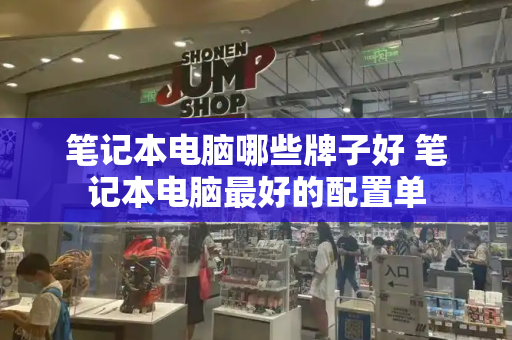 笔记本电脑哪些牌子好 笔记本电脑最好的配置单