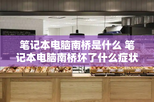 笔记本电脑南桥是什么 笔记本电脑南桥坏了什么症状