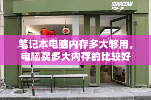 笔记本电脑内存多大够用，电脑买多大内存的比较好