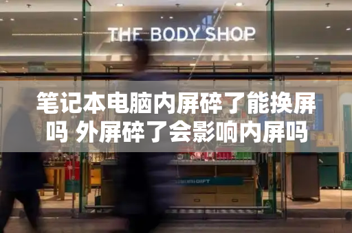 笔记本电脑内屏碎了能换屏吗 外屏碎了会影响内屏吗-第1张图片-星选测评