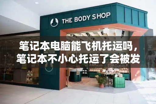笔记本电脑能飞机托运吗，笔记本不小心托运了会被发现吗