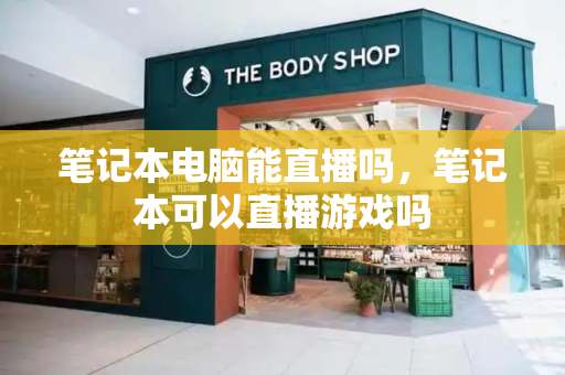 笔记本电脑能直播吗，笔记本可以直播游戏吗