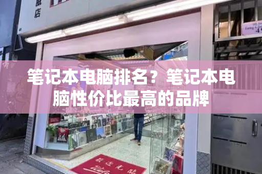 笔记本电脑排名？笔记本电脑性价比最高的品牌
