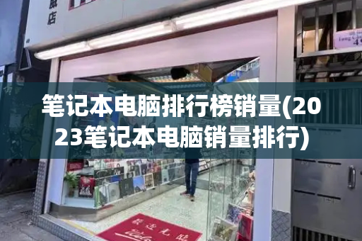 笔记本电脑排行榜销量(2023笔记本电脑销量排行)-第1张图片-星选测评
