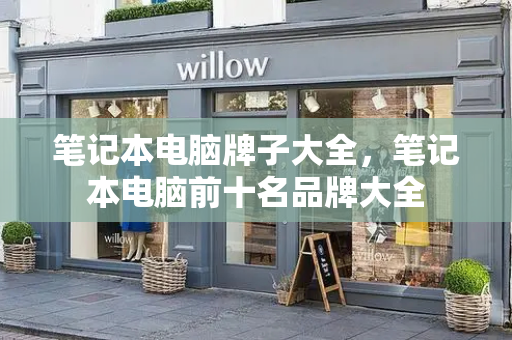 笔记本电脑牌子大全，笔记本电脑前十名品牌大全