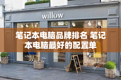 笔记本电脑品牌排名 笔记本电脑最好的配置单