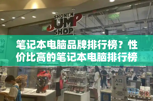 笔记本电脑品牌排行榜？性价比高的笔记本电脑排行榜前十名