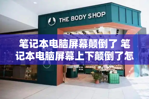 笔记本电脑屏幕颠倒了 笔记本电脑屏幕上下颠倒了怎么恢复-第1张图片-星选测评