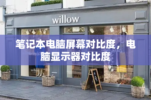 笔记本电脑屏幕对比度，电脑显示器对比度-第1张图片-星选测评