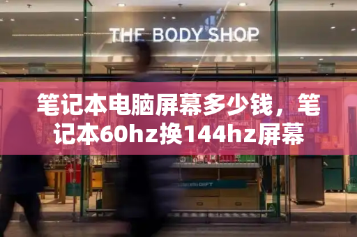 笔记本电脑屏幕多少钱，笔记本60hz换144hz屏幕