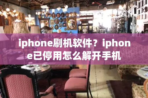 iphone刷机软件？iphone已停用怎么解开手机