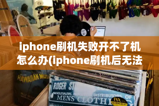 iphone刷机失败开不了机怎么办(iphone刷机后无法开机)-第1张图片-星选测评