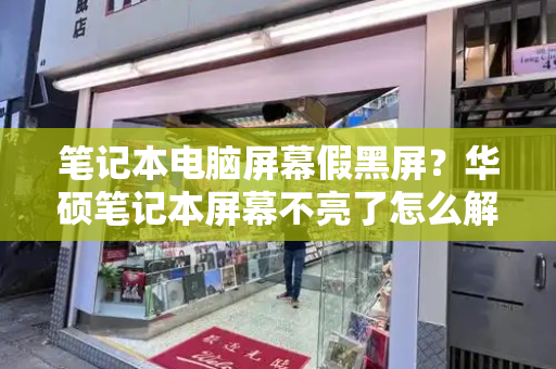 笔记本电脑屏幕假黑屏？华硕笔记本屏幕不亮了怎么解决-第1张图片-星选测评