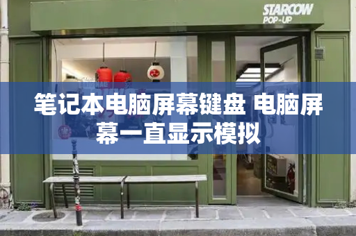 笔记本电脑屏幕键盘 电脑屏幕一直显示模拟-第1张图片-星选测评