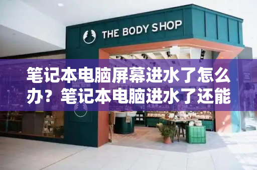 笔记本电脑屏幕进水了怎么办？笔记本电脑进水了还能用吗