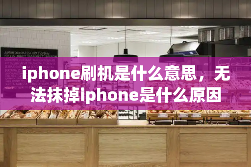 iphone刷机是什么意思，无法抹掉iphone是什么原因-第1张图片-星选测评