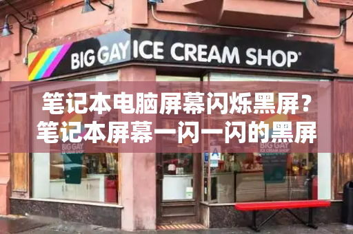 笔记本电脑屏幕闪烁黑屏？笔记本屏幕一闪一闪的黑屏怎么回事