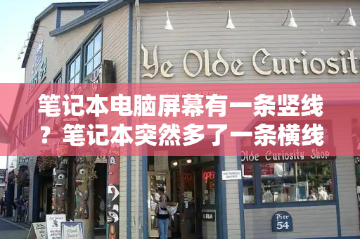 笔记本电脑屏幕有一条竖线？笔记本突然多了一条横线