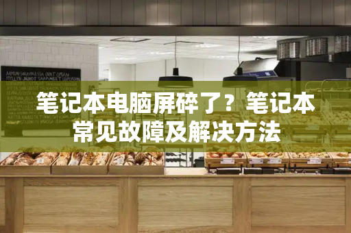笔记本电脑屏碎了？笔记本常见故障及解决方法
