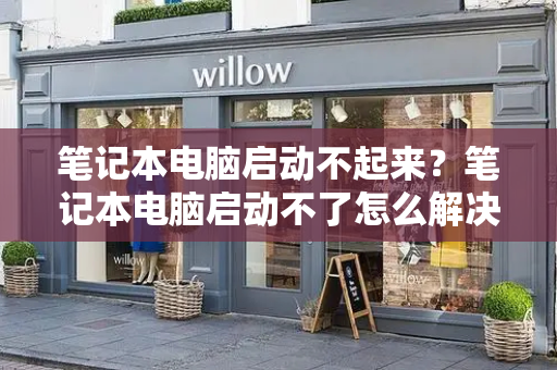 笔记本电脑启动不起来？笔记本电脑启动不了怎么解决