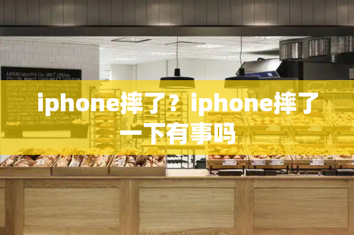 iphone摔了？iphone摔了一下有事吗-第1张图片-星选测评