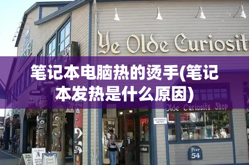 笔记本电脑热的烫手(笔记本发热是什么原因)-第1张图片-星选测评