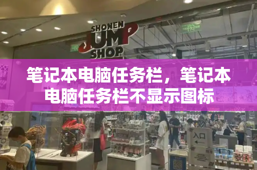 笔记本电脑任务栏，笔记本电脑任务栏不显示图标-第1张图片-星选测评