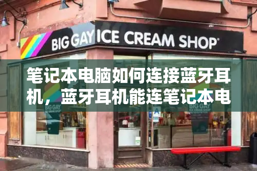 笔记本电脑如何连接蓝牙耳机，蓝牙耳机能连笔记本电脑上吗-第1张图片-星选测评