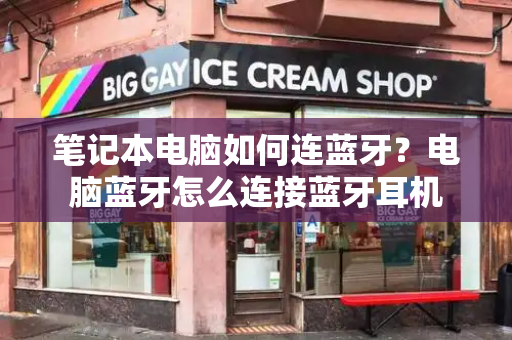 笔记本电脑如何连蓝牙？电脑蓝牙怎么连接蓝牙耳机
