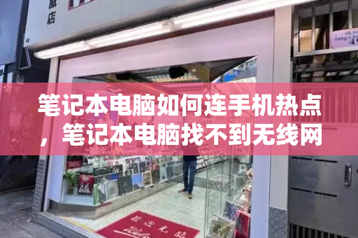 笔记本电脑如何连手机热点，笔记本电脑找不到无线网络