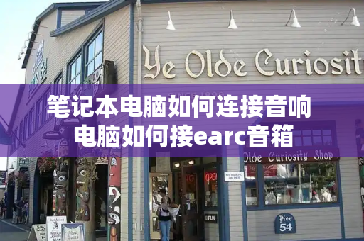 笔记本电脑如何连接音响 电脑如何接earc音箱