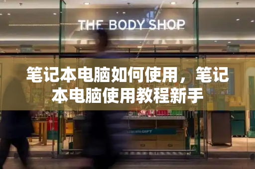 笔记本电脑如何使用，笔记本电脑使用教程新手