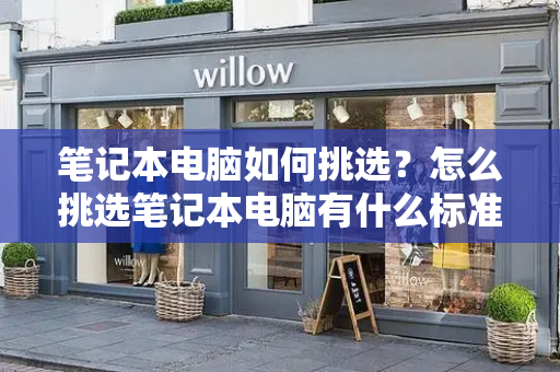 笔记本电脑如何挑选？怎么挑选笔记本电脑有什么标准-第1张图片-星选测评