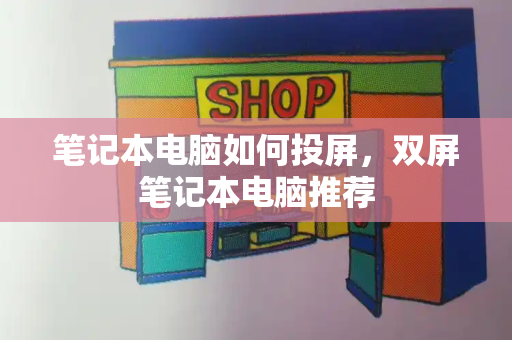笔记本电脑如何投屏，双屏笔记本电脑推荐