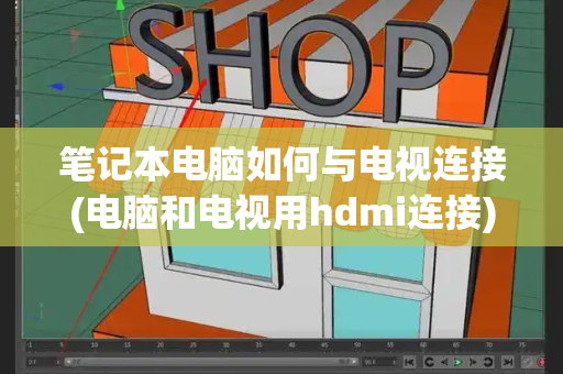 笔记本电脑如何与电视连接(电脑和电视用hdmi连接)