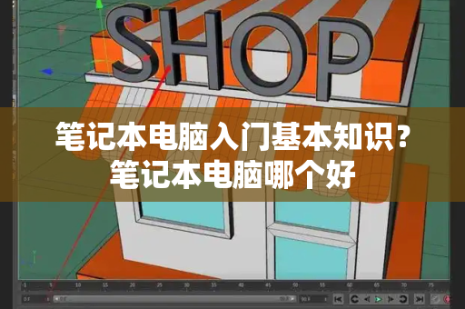 笔记本电脑入门基本知识？笔记本电脑哪个好