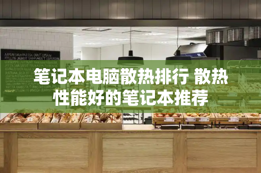 笔记本电脑散热排行 散热性能好的笔记本推荐-第1张图片-星选测评