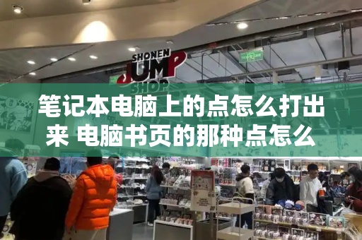 笔记本电脑上的点怎么打出来 电脑书页的那种点怎么打出来
