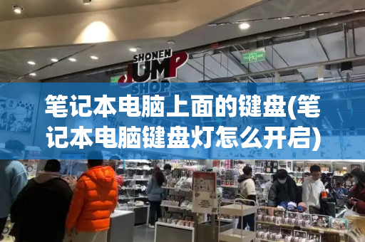 笔记本电脑上面的键盘(笔记本电脑键盘灯怎么开启)