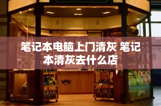笔记本电脑上门清灰 笔记本清灰去什么店