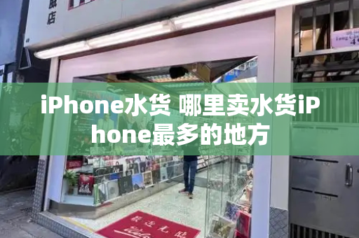 iPhone水货 哪里卖水货iPhone最多的地方
