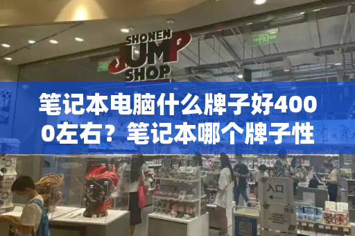 笔记本电脑什么牌子好4000左右？笔记本哪个牌子性价比高质量又好