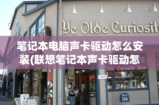 笔记本电脑声卡驱动怎么安装(联想笔记本声卡驱动怎么重装)